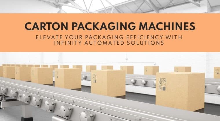 Carton Packaging Machines: Elevate Your Packaging Efficiency with Infinity Automated Solutions